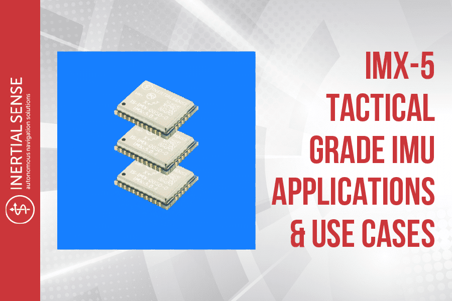 IMX 5 Tactical Grade IMU Applications Use Cases Inertial Sense Video IMX 5 Tactical Grade IMU Applications Use Cases Inertial Sense Video